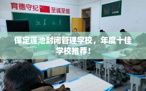 保定莲池封闭管理学校，年度十佳学校推荐！