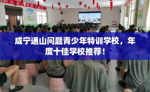 咸宁通山问题青少年特训学校，年度十佳学校推荐！