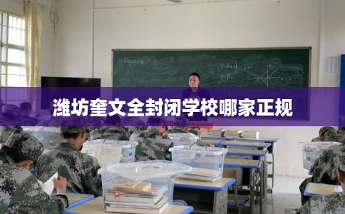 潍坊奎文全封闭学校哪家正规
