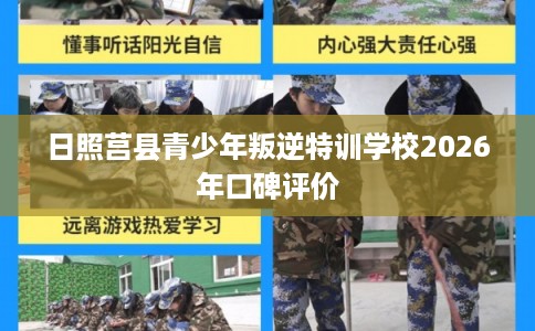 日照莒县青少年叛逆特训学校2026年口碑评价 日照莒县青少年叛逆特训学校2026年口碑评价