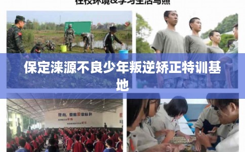 保定涞源不良少年叛逆矫正特训基地