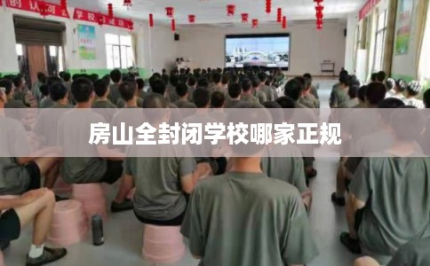 房山全封闭学校哪家正规