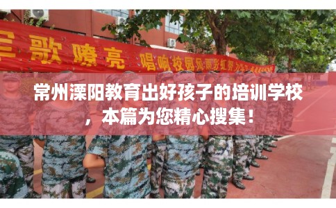 常州溧阳教育出好孩子的培训学校,本篇为您精心搜集! 常州溧阳教育出好孩子的培训学校,本篇为您精心搜集!