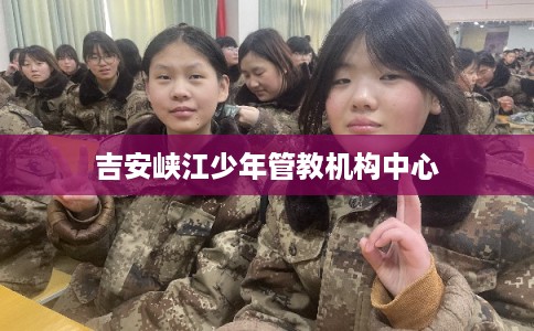 吉安峡江少年管教机构中心