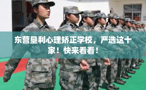 东营垦利心理矫正学校，严选这十家！快来看看！