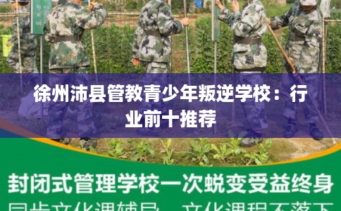 徐州沛县管教青少年叛逆学校：行业前十推荐
