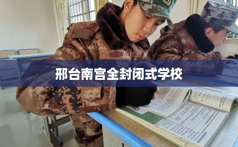 邢台南宫全封闭式学校