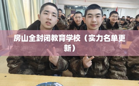 房山全封闭教育学校（实力名单更新）