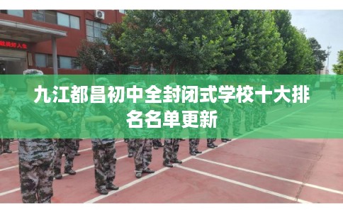 九江都昌初中全封闭式学校十大排名名单更新