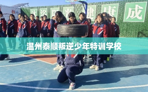 温州泰顺叛逆少年特训学校