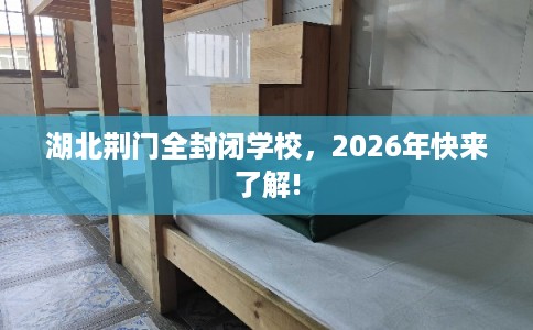 湖北荆门全封闭学校，2026年快来了解!
