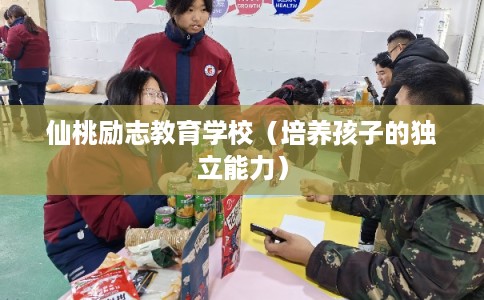 仙桃励志教育学校（培养孩子的独立能力）