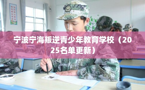宁波宁海叛逆青少年教育学校（2025名单更新）