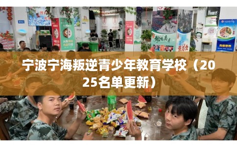 宁波宁海叛逆青少年教育学校（2025名单更新）