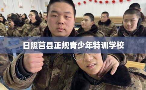日照莒县正规青少年特训学校