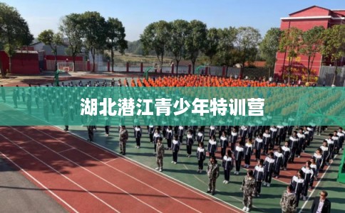 湖北潜江青少年特训营