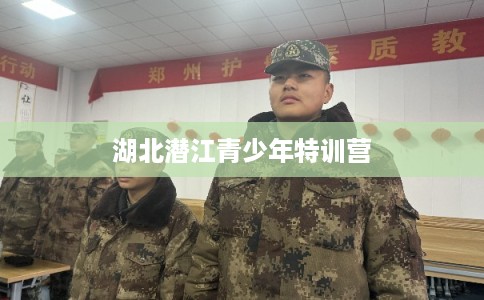 湖北潜江青少年特训营