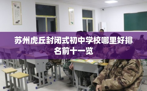 苏州虎丘封闭式初中学校哪里好排名前十一览