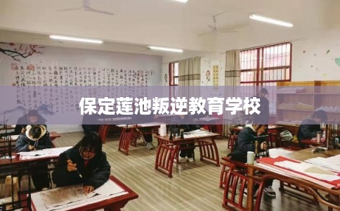 保定莲池叛逆教育学校