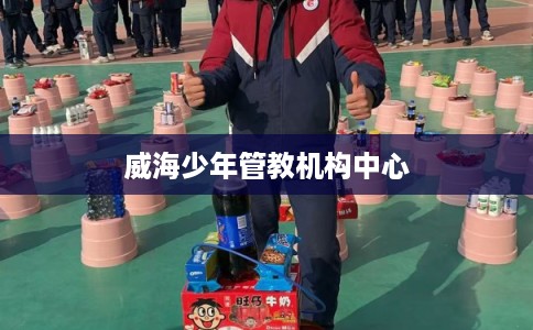 威海少年管教机构中心