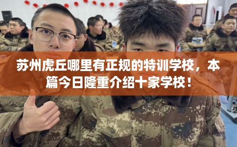 苏州虎丘哪里有正规的特训学校,本篇今日隆重介绍十家学校! 苏州虎丘哪里有正规的特训学校,本篇今日隆重介绍十家学校!
