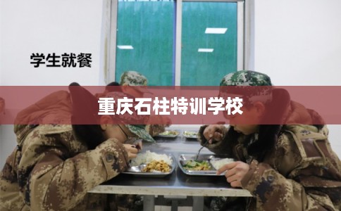 重庆石柱特训学校