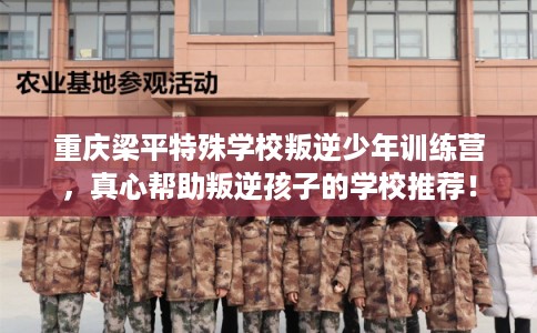 重庆梁平特殊学校叛逆少年训练营,真心帮助叛逆孩子的学校推荐! 重庆梁平特殊学校叛逆少年训练营,真心帮助叛逆孩子的学校推荐!