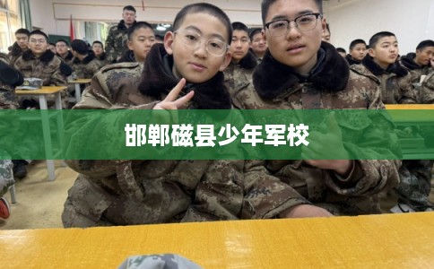 邯郸磁县少年军校