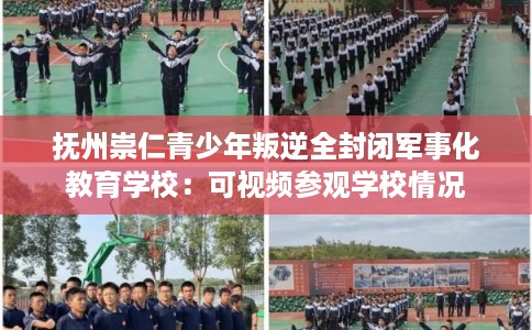抚州崇仁青少年叛逆全封闭军事化教育学校：可视频参观学校情况