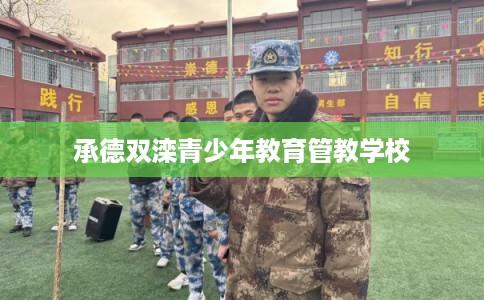 承德双滦青少年教育管教学校