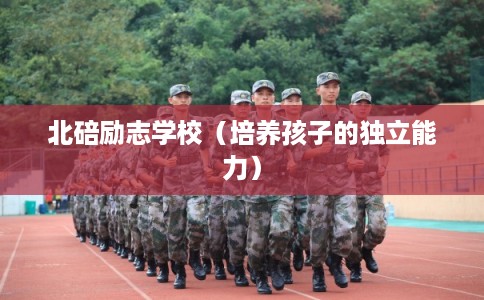 北碚励志学校（培养孩子的独立能力）