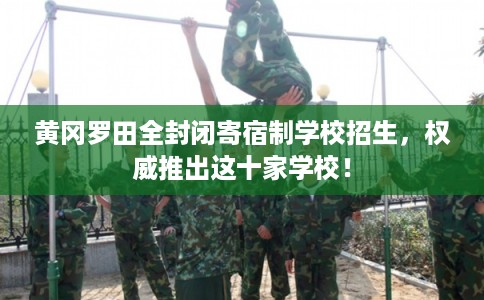 黄冈罗田全封闭寄宿制学校招生，权威推出这十家学校！