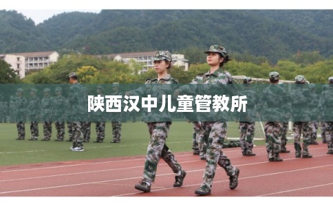 陕西汉中儿童管教所