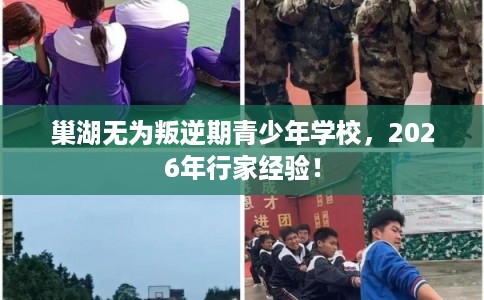 巢湖无为叛逆期青少年学校,2026年行家经验! 巢湖无为叛逆期青少年学校,2026年行家经验!