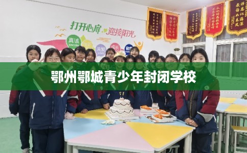 鄂州鄂城青少年封闭学校