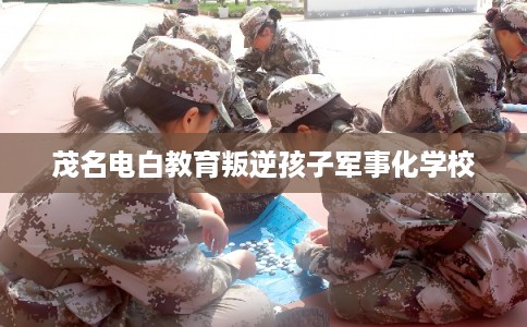 茂名电白教育叛逆孩子军事化学校