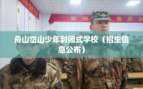 舟山岱山少年封闭式学校（招生信息公布）