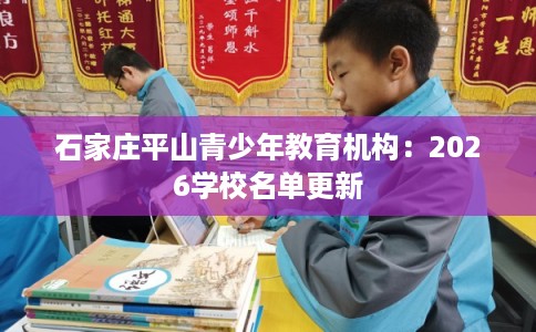 石家庄平山青少年教育机构：2026学校名单更新