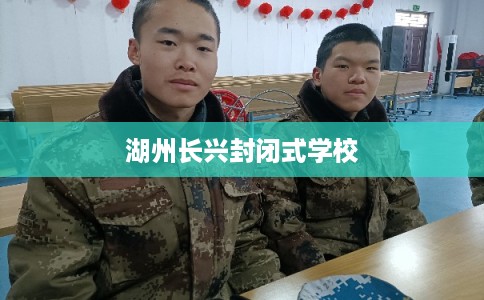 湖州长兴封闭式学校