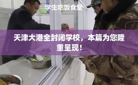 天津大港全封闭学校，本篇为您隆重呈现！
