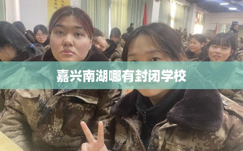 嘉兴南湖哪有封闭学校