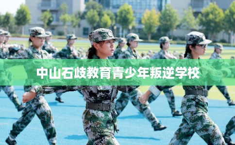中山石歧教育青少年叛逆学校