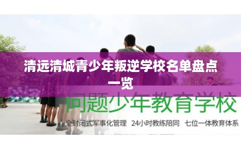 清远清城青少年叛逆学校名单盘点一览