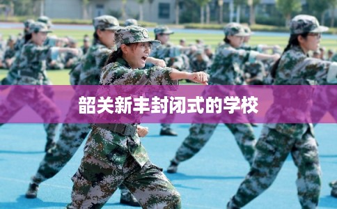 韶关新丰封闭式的学校