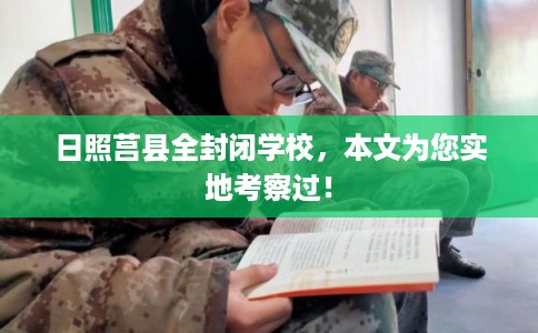 日照莒县全封闭学校,本文为您实地考察过! 日照莒县全封闭学校,本文为您实地考察过!