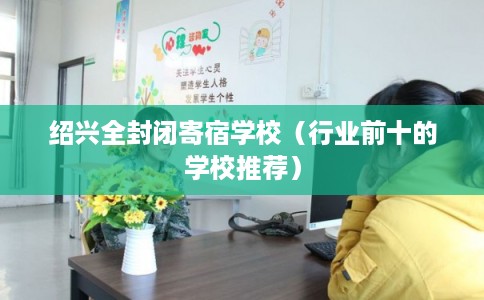 绍兴全封闭寄宿学校（行业前十的学校推荐）