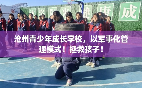 沧州青少年成长学校，以军事化管理模式！拯救孩子！