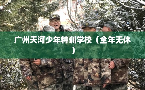 广州天河少年特训学校（全年无休）