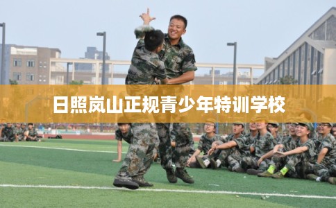 日照岚山正规青少年特训学校