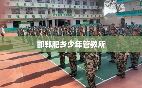 邯郸肥乡少年管教所